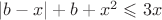 $|b-x|+b+x^2\leqslant 3x$