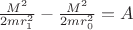 $\frac{M^2}{2mr_1^2}-\frac{M^2}{2mr_0^2}=A$