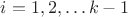$i=1,2,\ldots k-1$
