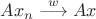 $Ax_n \overset w {\longrightarrow} Ax$