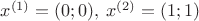 $x^{(1)}=(0;0),\:  x^{(2)}=(1;1)$