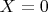$X =0$