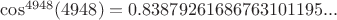 $\cos^{4948}(4948)=0.83879261686763101195...$