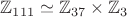 $\mathbb{Z}_{111} \simeq \mathbb{Z}_{37} \times \mathbb{Z}_3$