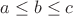 $$a \le b \le c$$