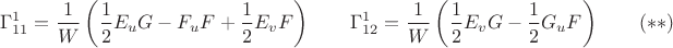 $$\Gamma^1_{11}=\frac{1}{W}\left(\frac{1}{2}E_uG-F_uF+\frac{1}{2}E_vF\right)\qquad \Gamma^1_{12}=\frac{1}{W}\left(\frac{1}{2}E_vG-\frac{1}{2}G_uF\right)\qquad(**)$$ $$\Gamma^1_{11}=\frac{1}{W}\left(\frac{1}{2}E_uG-F_uF+\frac{1}{2}E_vF\right)\qquad \Gamma^1_{12}=\frac{1}{W}\left(\frac{1}{2}E_vG-\frac{1}{2}G_uF\right)\qquad(**)$$