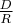 $\frac{D}{R}$