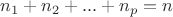 $n_1 +n_2 +... +n_p = n$