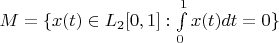 $M=\{x(t)\in L_2[0,1]:\int\limits_{0}^{1}x(t)dt=0\}$