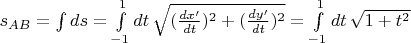 $s_{AB}= \int ds= \int\limits_{-1}^1  dt \, \sqrt{(\frac{dx'}{dt})^2+(\frac{dy'}{dt})^2}= \int\limits_{-1}^{1}  dt \, \sqrt{1+t^2}$