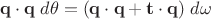 $\mathbf q\cdot \mathbf q\;d\theta=(\mathbf q\cdot \mathbf q+\mathbf t\cdot \mathbf q)\;d\omega$ $\mathbf q\cdot \mathbf q\;d\theta=(\mathbf q\cdot \mathbf q+\mathbf t\cdot \mathbf q)\;d\omega$
