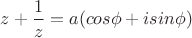 $z+\dfrac{1}{z}=a(cos\phi+isin\phi)$