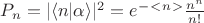 $ P_n=| \langle n | \alpha \rangle|^2 = e ^-^<^n^>\frac{ n^n}{n!} $