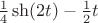 $\frac{1}{4}\sh(2t)-\frac{1}{2}t$