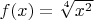$f(x) = \sqrt[4]{x^2}$