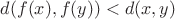 $d(f(x),f(y))<d(x,y)$ $d(f(x),f(y))<d(x,y)$