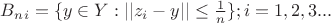 $B_{n}_{i} = \{y \in Y: ||z_{i} - y|| \le \frac{1}{n} \};  i=1,2,3...$