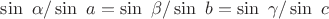 $\sin\ \alpha/\sin\ a=\sin\ \beta/\sin\ b=\sin\ \gamma/\sin\ c$