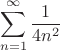 $$\sum\limits_{n=1}^{\infty}\frac{1}{4n^{2}}$$