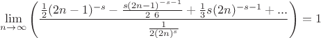 $$
\lim_{n\to \infty } \left(\frac{\frac{1}{2} (2 n-1)^{-s}-\frac{s (2 n-1)^{-s-1}}{2\ 6}+\frac{1}{3} s (2 n)^{-s-1}+...}{\frac{1}{2 (2 n)^s}}\right)=1
$$