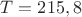 $T=215,8$