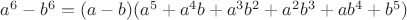 $a^6-b^6=(a-b)(a^5+a^4b+a^3b^2+a^2b^3+ab^4+b^5)$