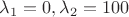 $\lambda_{1} = 0, \lambda_{2} = 100$
