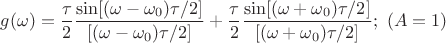 $$g(\omega)=\frac{\tau}{2} \frac{\sin[(\omega-\omega_0) \tau /2]}{[(\omega-\omega_0) \tau /2]}+\frac{\tau}{2}\frac{\sin[(\omega+\omega_0) \tau /2]}{[(\omega+\omega_0) \tau /2]}; \  (A=1)$$
