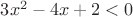 $3x^2-4x+2<0$