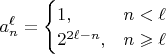 $a_n^{\ell}=\begin{cases}1,&n<\ell\\ 2^{2\ell-n},&n\geqslant\ell\end{cases}$