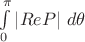 $\int \limits_0^{\pi} \left|ReP \right| \, d\theta  $