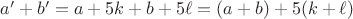 $a'+b'=a+5k+b+5\ell=(a+b)+5(k+\ell)$