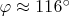 $\varphi \approx 116^{\circ}$