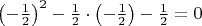 $\left(- \frac{1}{2} \right)^2 - \frac{1}{2} \cdot \left(-\frac{1}{2}\right) - \frac{1}{2} = 0$