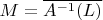 $M=\overline {A^{-1}(L)}$