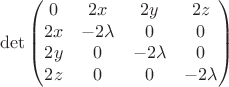 $$ \det \begin{pmatrix}
 0& 2x &2y &2z \\
 2x& -2 \lambda &0 &0 \\
 2y&0  & -2 \lambda & 0\\
2z &0 &0 & -2 \lambda 
\end{pmatrix}$$