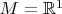 $M=\mathbb{R}^1$