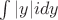 $\int|y|idy$