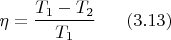 $$\eta=\frac{T_1-T_2}{T_1}\;\;\;\;\;\;(3.13)$$