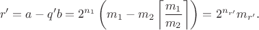 $$r'=a-q'b=2^{n_1}\left(m_1-m_2\left\lceil\frac{m_1}{m_2}\right\rceil\right)=2^{n_{r'}}m_{r'}.$$