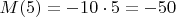 $M(5)=-10 \cdot 5=-50$