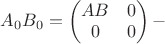 $A_0B_0 = \begin{pmatrix}AB & 0 \\ 0 & 0\end{pmatrix} -$