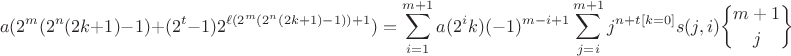 $$a(2^m(2^n(2k+1)-1) + (2^t - 1)2^{\ell(2^m(2^n(2k+1)-1))+1}) = \sum\limits_{i=1}^{m+1}a(2^i k)(-1)^{m-i+1}\sum\limits_{j=i}^{m+1}j^{n+t[k=0]}s(j, i){m+1 \brace j}$$