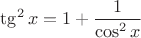 $\tg^2x=1+\dfrac1{\cos^2 x}$