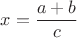 $x=\dfrac{a+b}{c}$