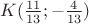 $K(\frac{11}{13} ; - \frac{4}{13})$