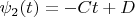 ${{\psi }_{2}}( t )=-Ct+D$