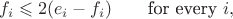 $$f_i\leqslant2(e_i-f_i)\qquad\text{for every }i,$$