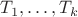 $T_1,\ldots,T_k$