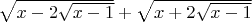 $ \sqrt {x - 2 \sqrt {x - 1}} + \sqrt {x + 2 \sqrt {x - 1}}  $